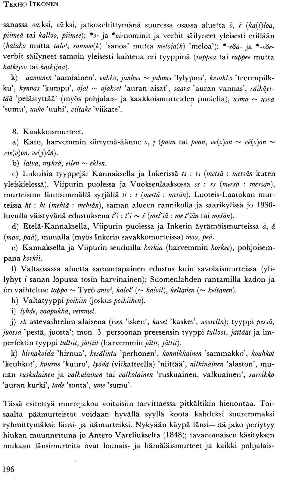 k) aamunen 'aamiainen', eukko, janhus ~ jahnus 'lylypuu', kesakko 'teerenpilkku', kynnäs 'kumpu', ojat ~ ojakset 'auran aisat', saara 'auran vannas', säikäyttää 'pelästyttää' (myös pohjalais- ja