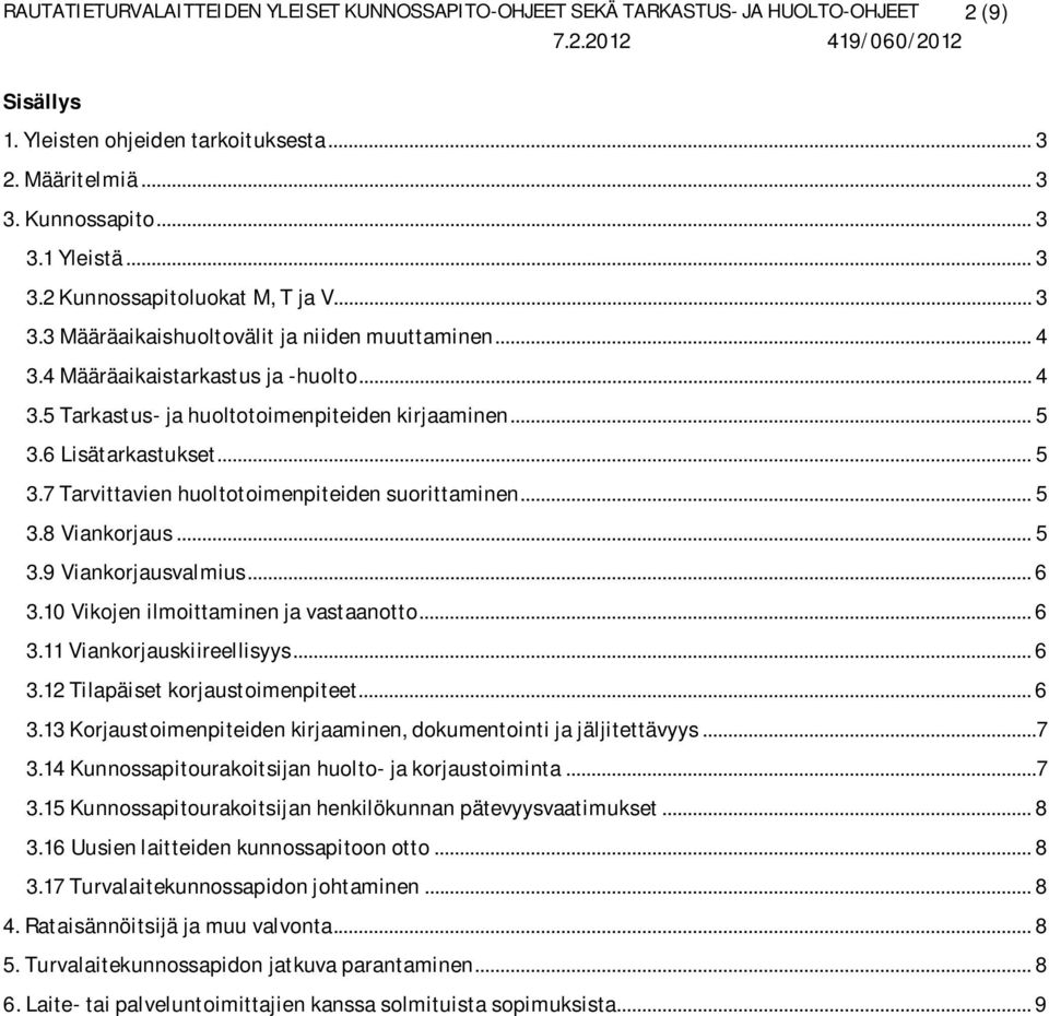 .. 5 3.6 Lisätarkastukset... 5 3.7 Tarvittavien huoltotoimenpiteiden suorittaminen... 5 3.8 Viankorjaus... 5 3.9 Viankorjausvalmius... 6 3.10 Vikojen ilmoittaminen ja vastaanotto... 6 3.11 Viankorjauskiireellisyys.