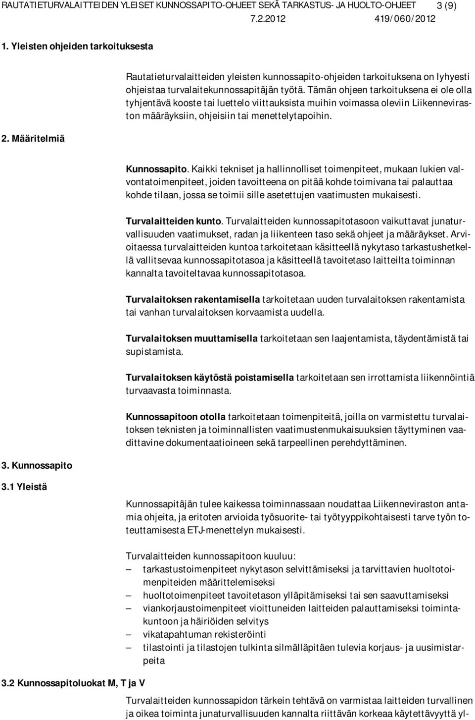 Tämän ohjeen tarkoituksena ei ole olla tyhjentävä kooste tai luettelo viittauksista muihin voimassa oleviin Liikenneviraston määräyksiin, ohjeisiin tai menettelytapoihin. 3. Kunnossapito Kunnossapito.