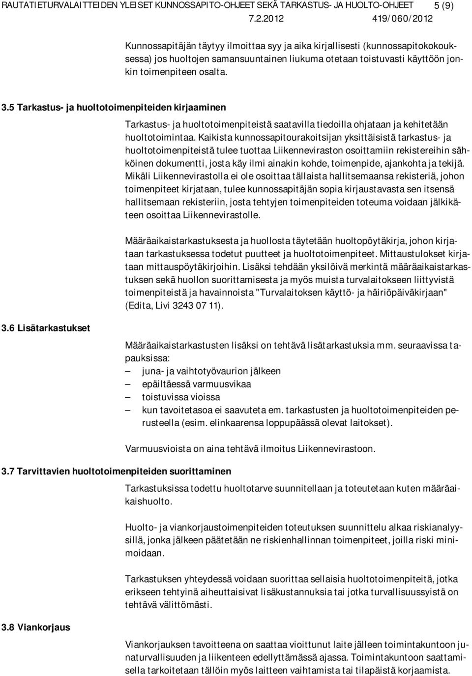 5 Tarkastus- ja huoltotoimenpiteiden kirjaaminen Tarkastus- ja huoltotoimenpiteistä saatavilla tiedoilla ohjataan ja kehitetään huoltotoimintaa.