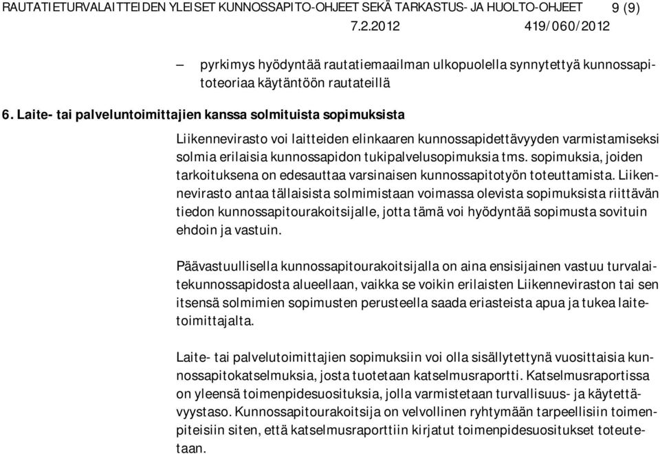 Laite- tai palveluntoimittajien kanssa solmituista sopimuksista Liikennevirasto voi laitteiden elinkaaren kunnossapidettävyyden varmistamiseksi solmia erilaisia kunnossapidon tukipalvelusopimuksia