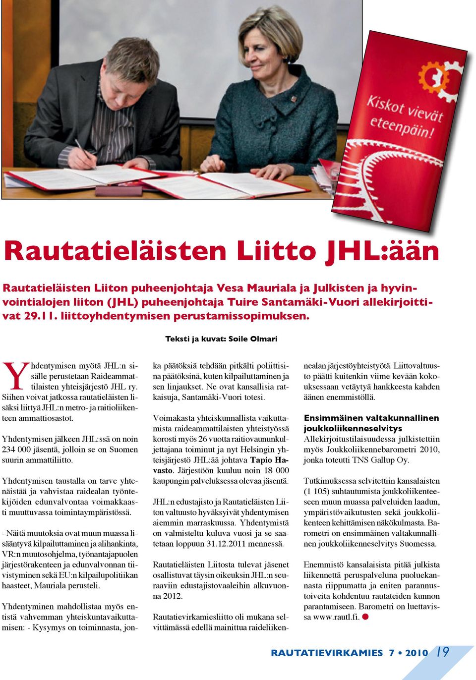 Siihen voivat jatkossa rautatieläisten lisäksi liittyä JHL:n metro- ja raitioliikenteen ammattiosastot. Yhdentymisen jälkeen JHL:ssä on noin 234 000 jäsentä, jolloin se on Suomen suurin ammattiliitto.