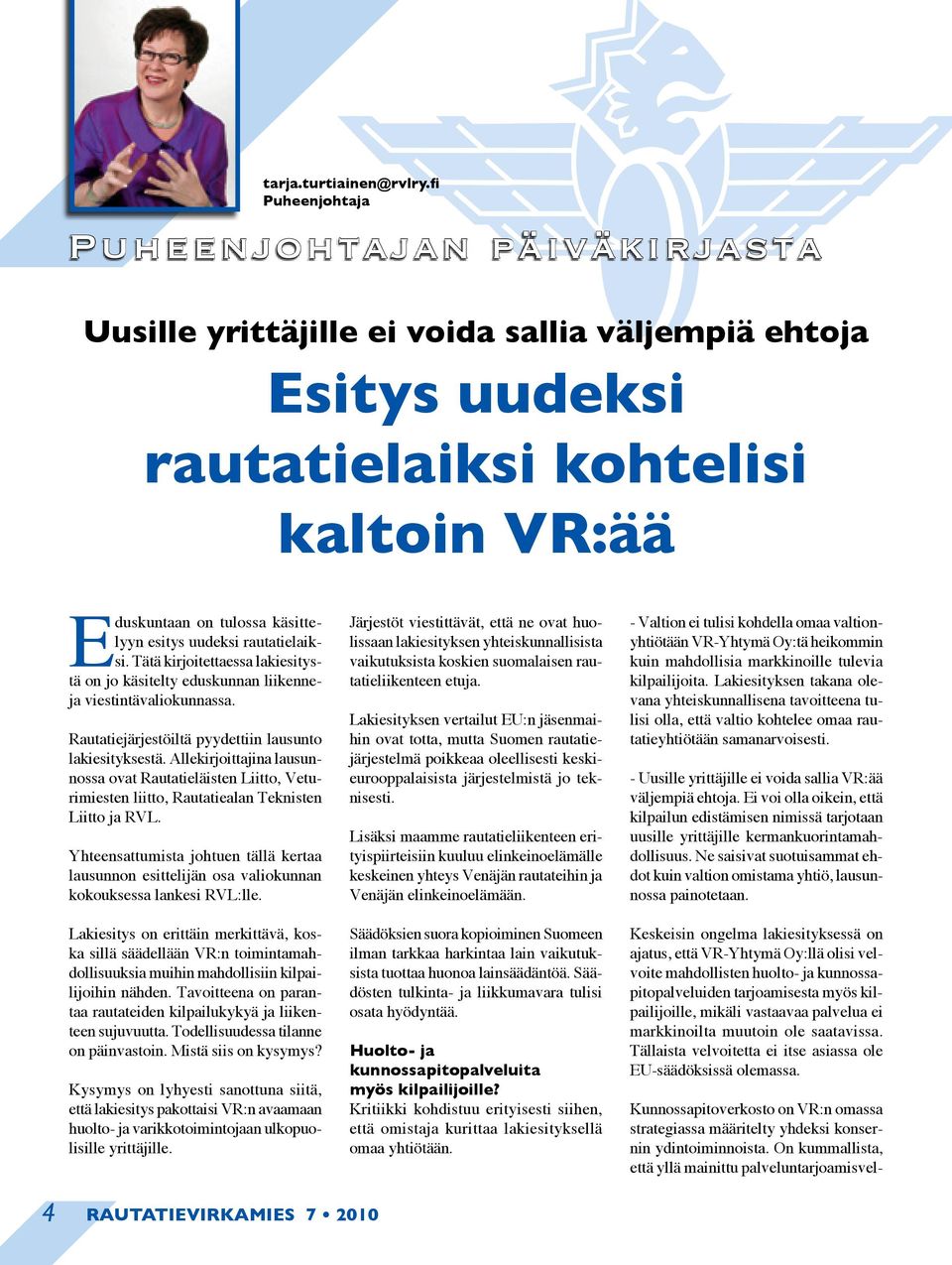 uudeksi rautatielaiksi. Tätä kirjoitettaessa lakiesitystä on jo käsitelty eduskunnan liikenneja viestintävaliokunnassa. Rautatiejärjestöiltä pyydettiin lausunto lakiesityksestä.