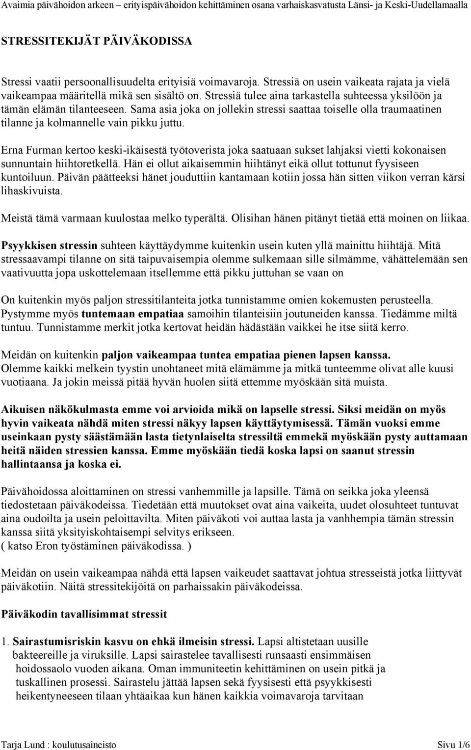 Erna Furman kertoo keski-ikäisestä työtoverista joka saatuaan sukset lahjaksi vietti kokonaisen sunnuntain hiihtoretkellä. Hän ei ollut aikaisemmin hiihtänyt eikä ollut tottunut fyysiseen kuntoiluun.