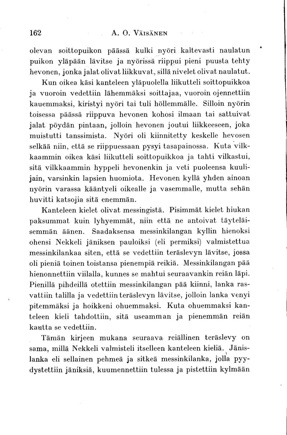 Silloin nydrin toisessa padssti riippuva hevonen kohosi ilmaan tai sattuivat jalat poydiin pinta&r, jolloin hevonen joutui liikkeeseen, joka muistutti tanssimista.