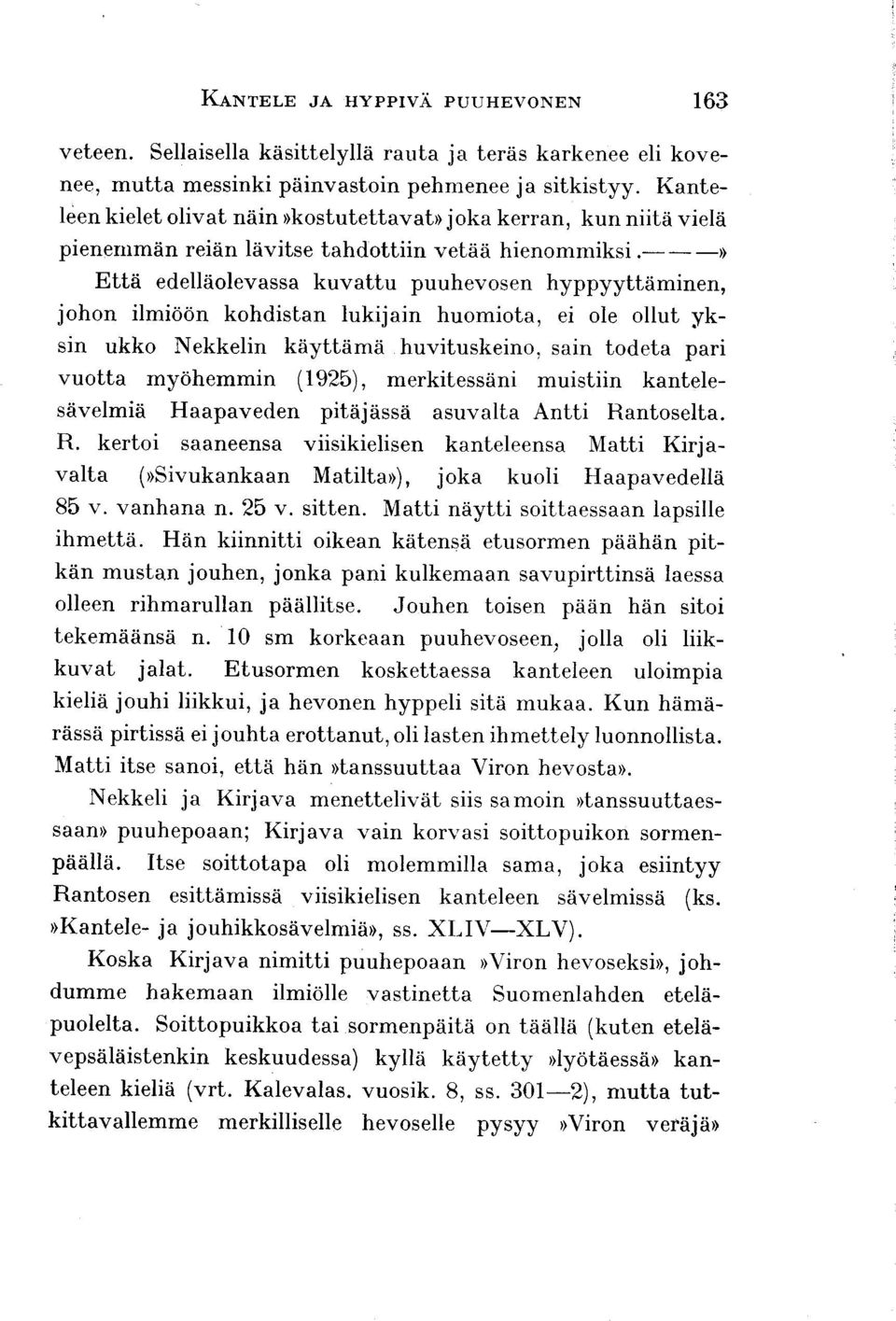 johon ilmioon kohdisban lukijain huomiota, i ole ollut yksin ukko Nekkelin keyttiima huvituskeino, sain todeta pari vuotta myohemmin (1925), merkitessani muistiin kantelesfrvelmiti Haapaveden