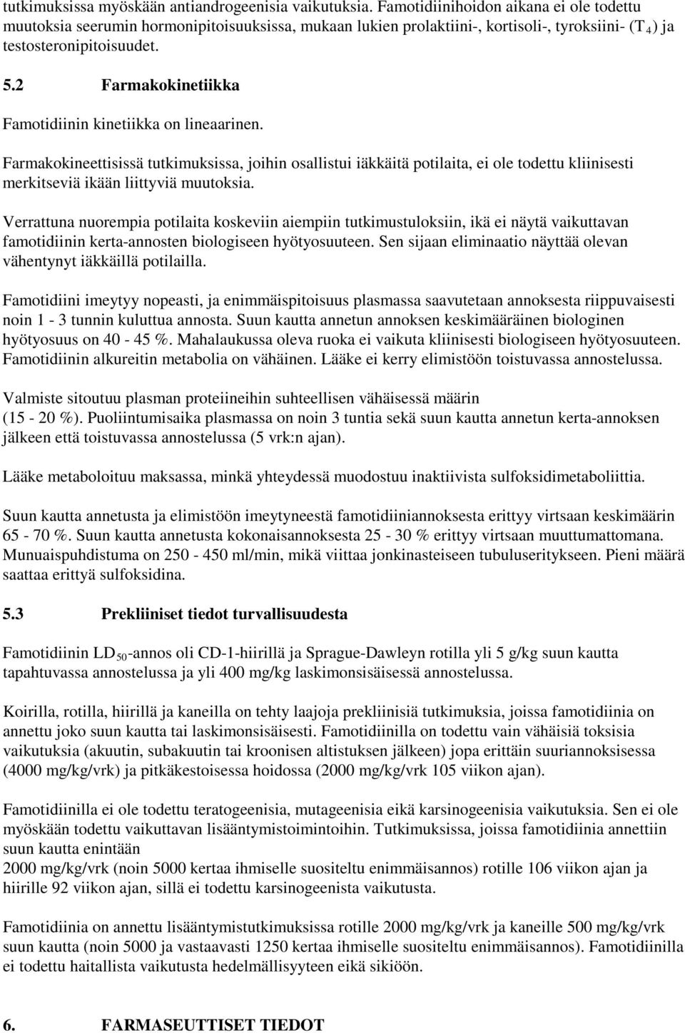 2 Farmakokinetiikka Famotidiinin kinetiikka on lineaarinen. Farmakokineettisissä tutkimuksissa, joihin osallistui iäkkäitä potilaita, ei ole todettu kliinisesti merkitseviä ikään liittyviä muutoksia.