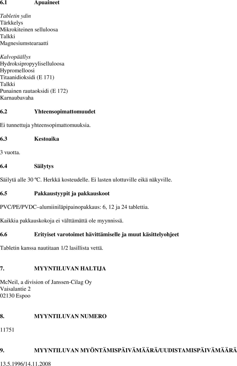 Kaikkia pakkauskokoja ei välttämättä ole myynnissä. 6.6 Erityiset varotoimet hävittämiselle ja muut käsittelyohjeet Tabletin kanssa nautitaan 1/2 lasillista vettä. 7.