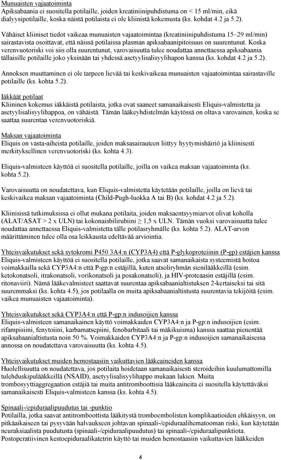 Vähäiset kliiniset tiedot vaikeaa munuaisten vajaatoimintaa (kreatiniinipuhdistuma 15 29 ml/min) sairastavista osoittavat, että näissä potilaissa plasman apiksabaanipitoisuus on suurentunut.