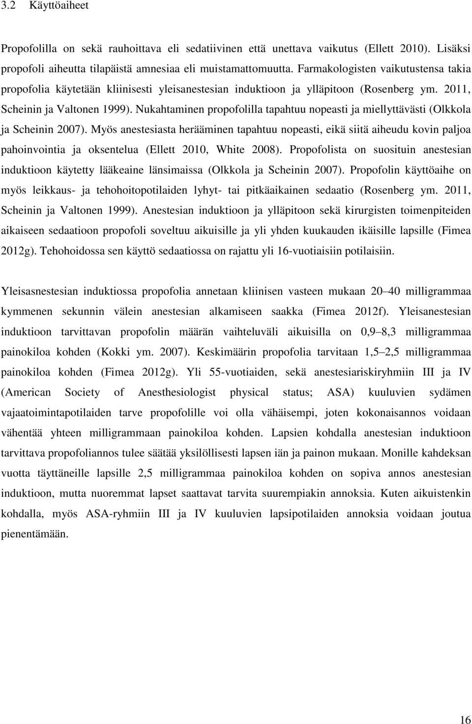 Nukahtaminen propofolilla tapahtuu nopeasti ja miellyttävästi (Olkkola ja Scheinin 2007).