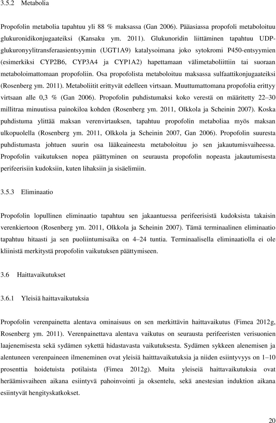 suoraan metaboloimattomaan propofoliin. Osa propofolista metaboloituu maksassa sulfaattikonjugaateiksi (Rosenberg ym. 2011). Metaboliitit erittyvät edelleen virtsaan.