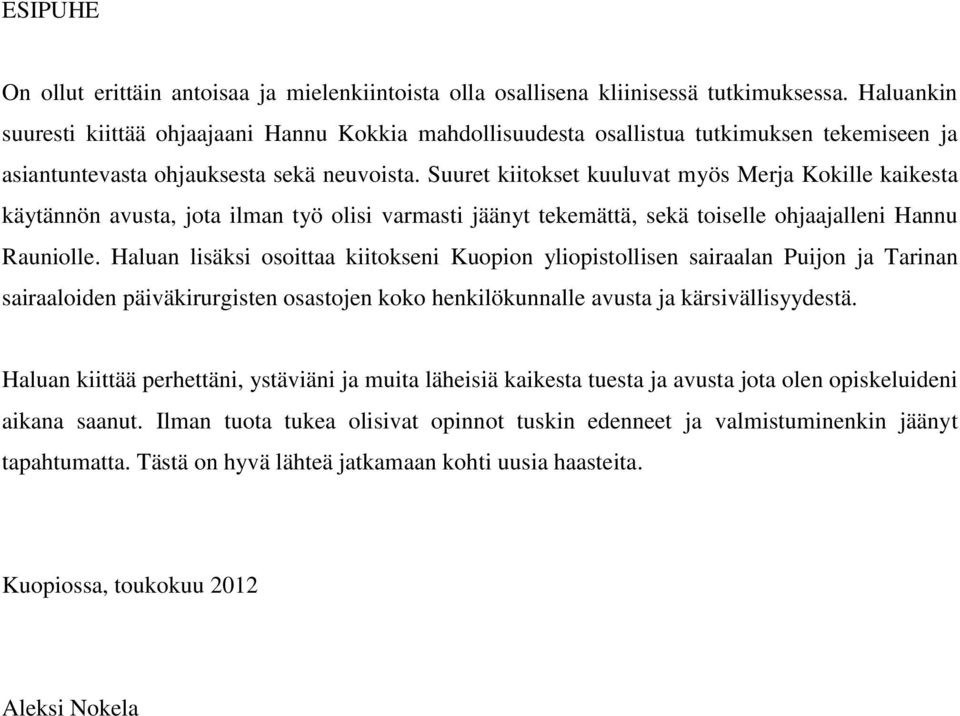 Suuret kiitokset kuuluvat myös Merja Kokille kaikesta käytännön avusta, jota ilman työ olisi varmasti jäänyt tekemättä, sekä toiselle ohjaajalleni Hannu Rauniolle.