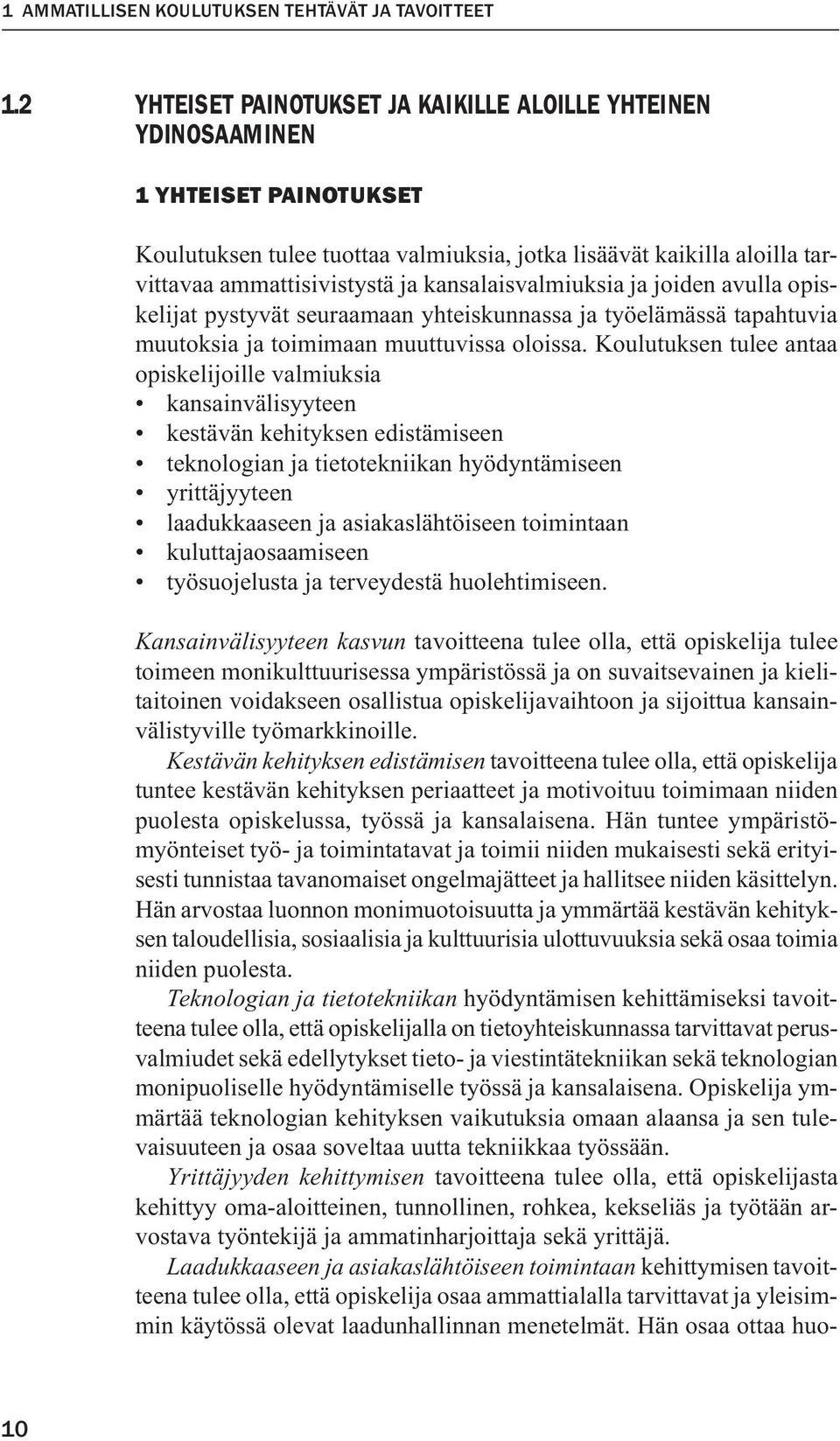 kansalaisvalmiuksia ja joiden avulla opiskelijat pystyvät seuraamaan yhteiskunnassa ja työelämässä tapahtuvia muutoksia ja toimimaan muuttuvissa oloissa.