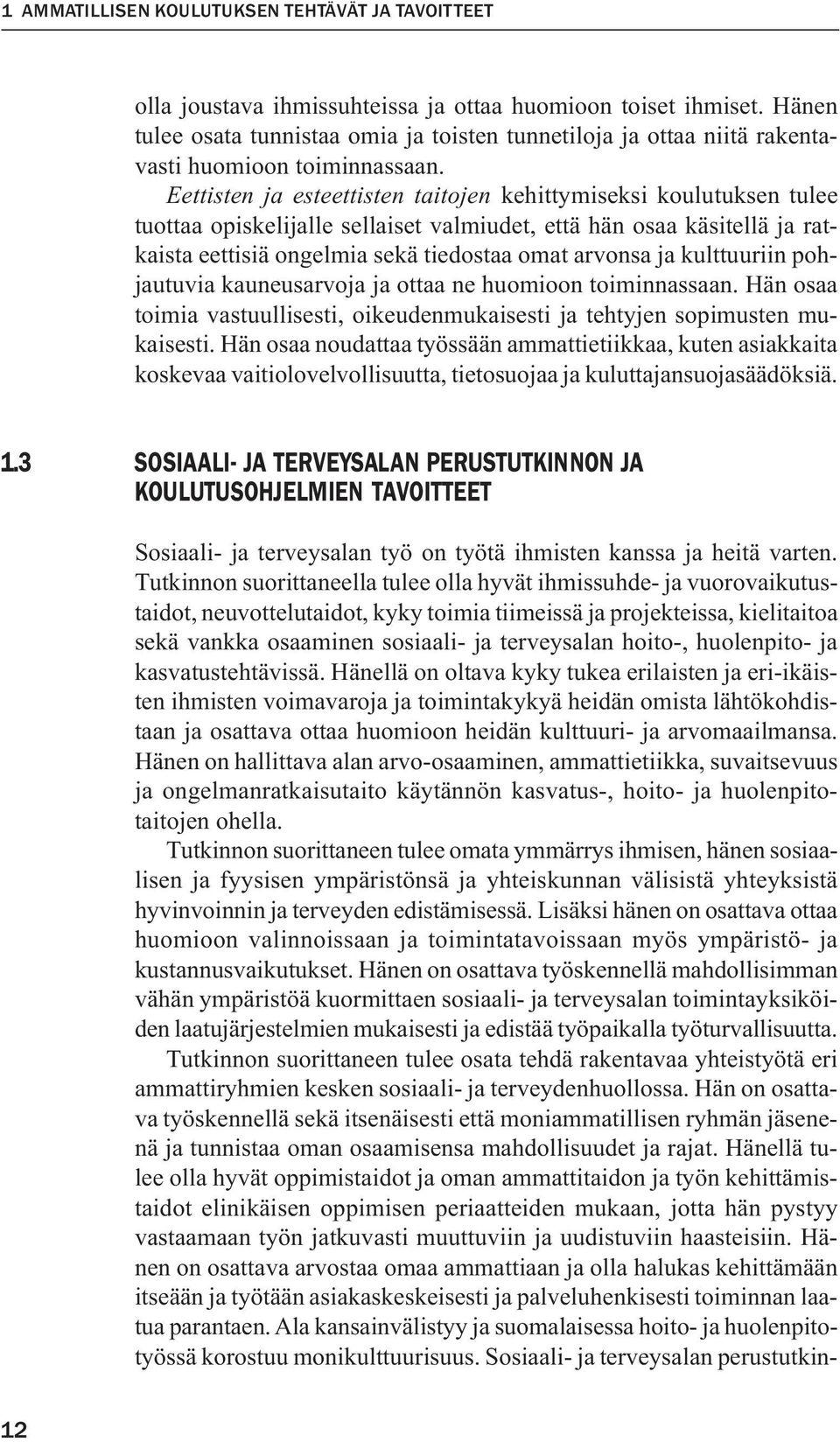 Eettisten ja esteettisten taitojen kehittymiseksi koulutuksen tulee tuottaa opiskelijalle sellaiset valmiudet, että hän osaa käsitellä ja ratkaista eettisiä ongelmia sekä tiedostaa omat arvonsa ja