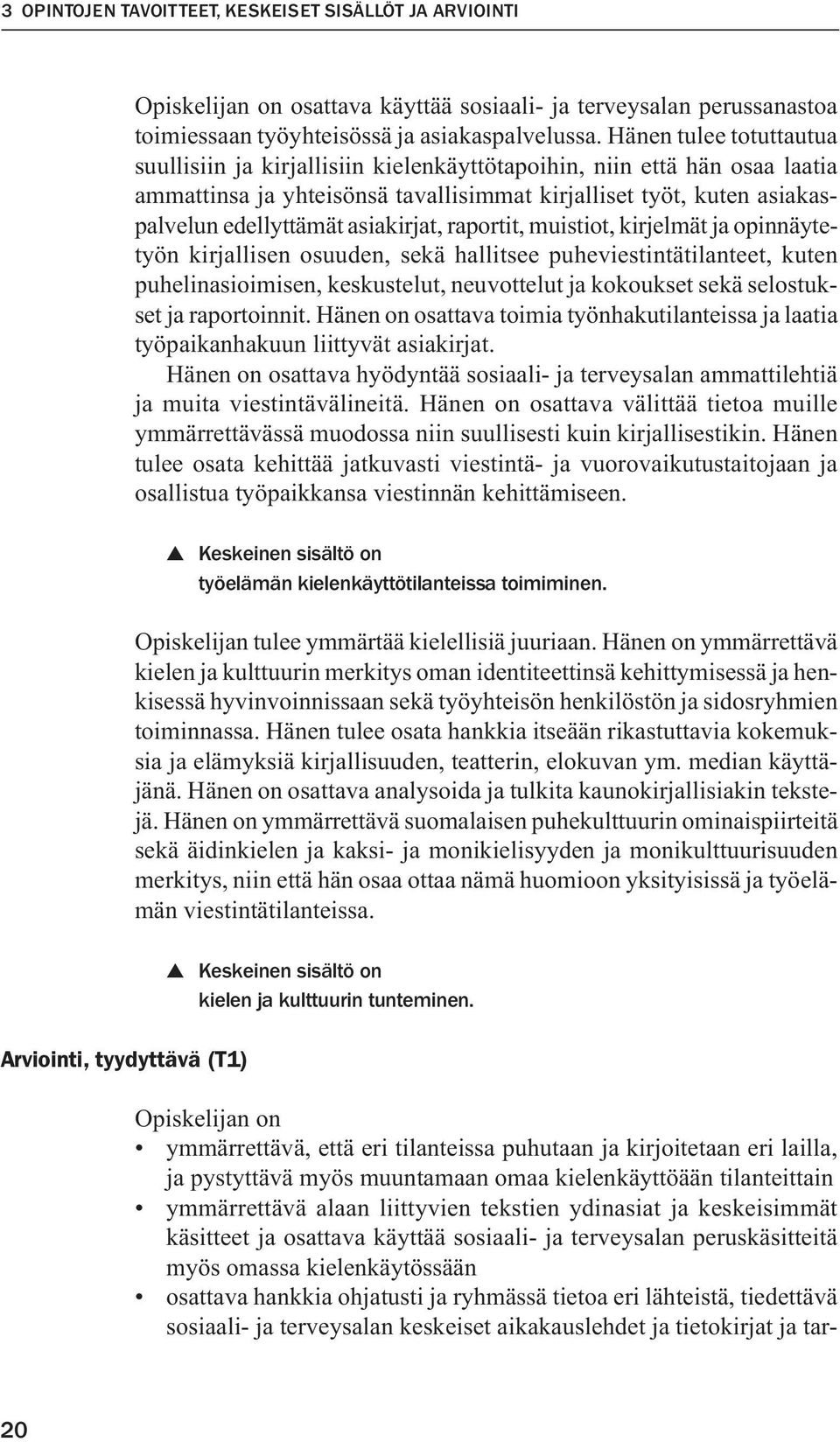 asiakirjat, raportit, muistiot, kirjelmät ja opinnäytetyön kirjallisen osuuden, sekä hallitsee puheviestintätilanteet, kuten puhelinasioimisen, keskustelut, neuvottelut ja kokoukset sekä selostukset