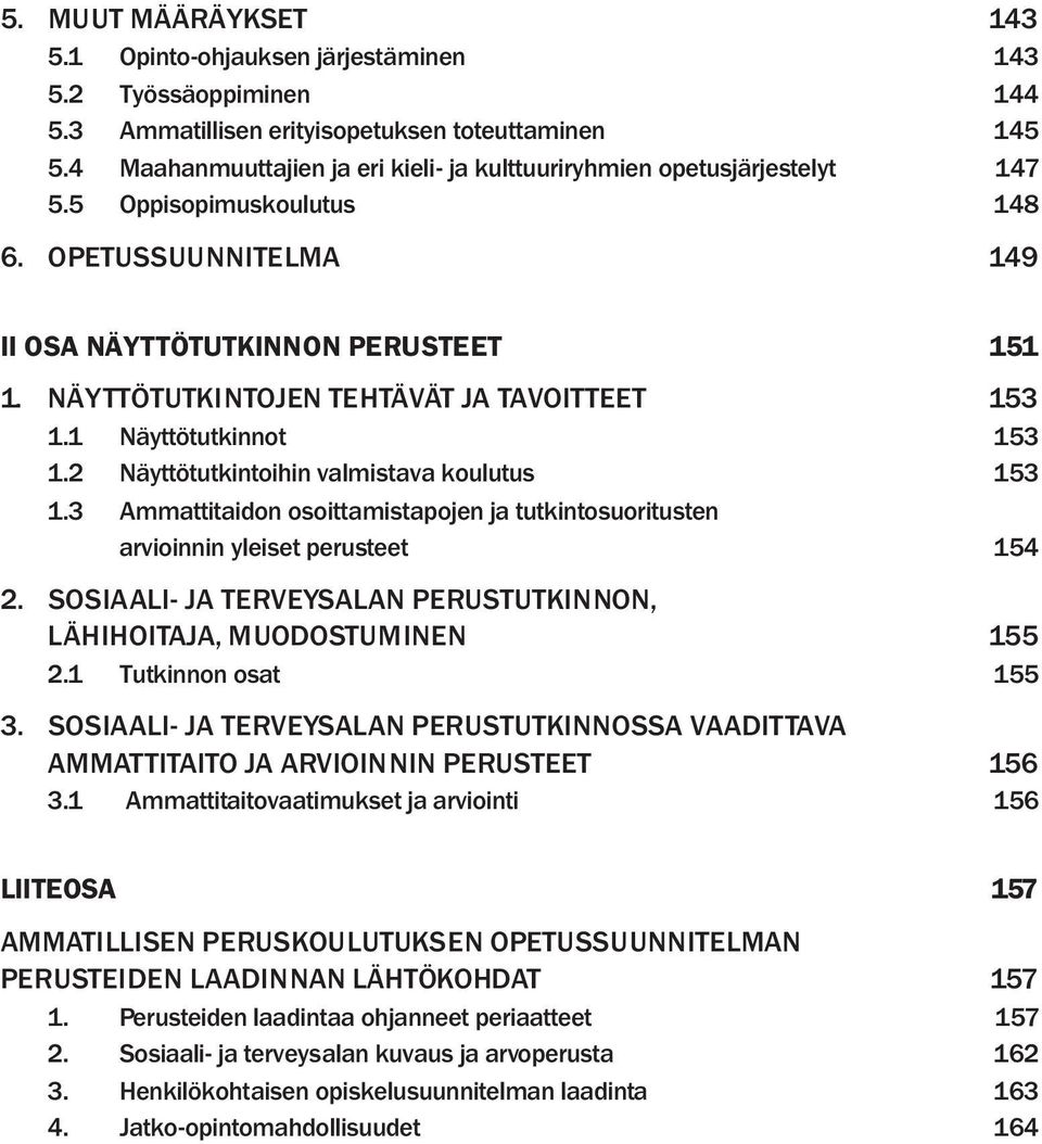 NÄYTTÖTUTKINTOJEN TEHTÄVÄT JA TAVOITTEET 153 1.1 Näyttötutkinnot 153 1.2 Näyttötutkintoihin valmistava koulutus 153 1.