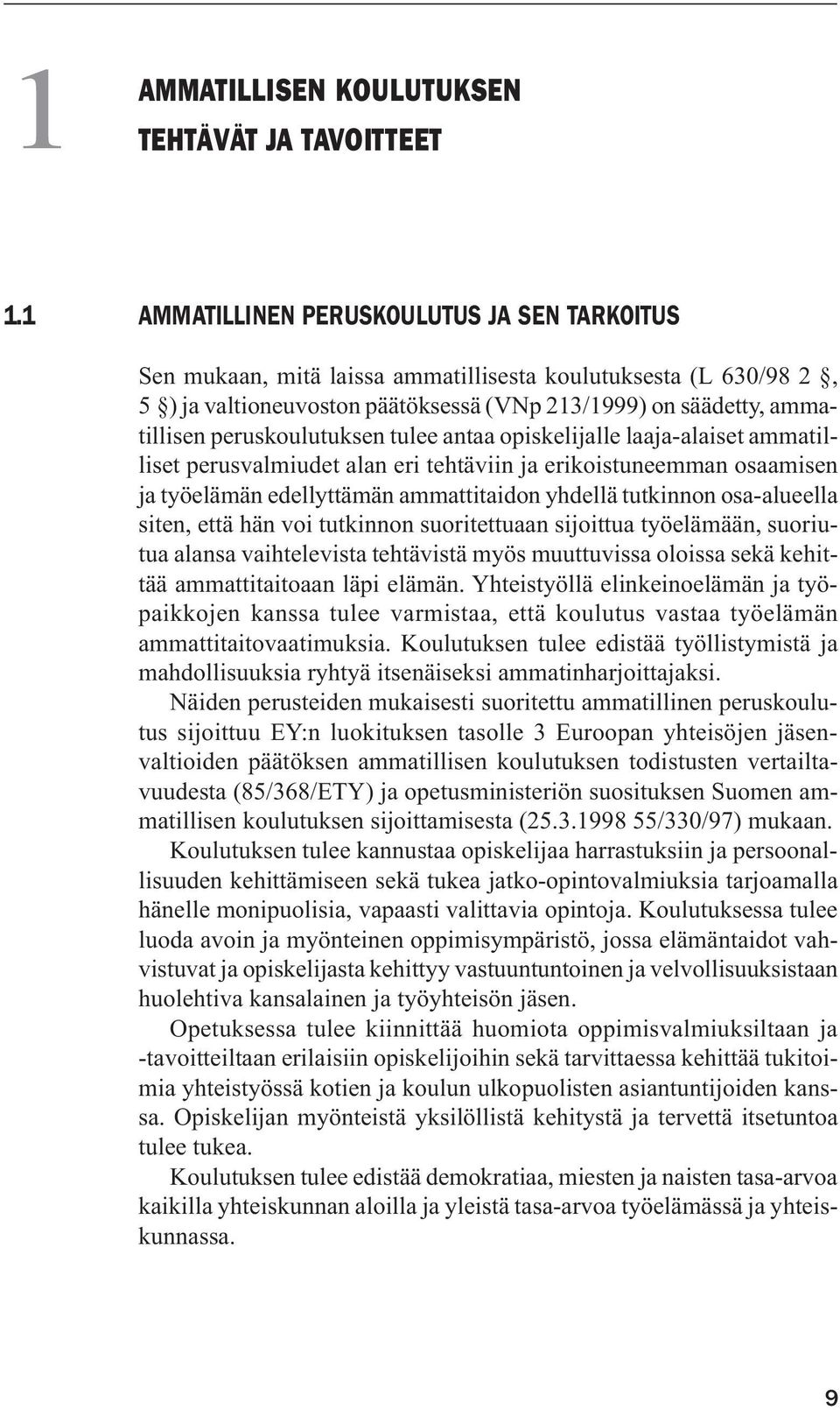 peruskoulutuksen tulee antaa opiskelijalle laaja-alaiset ammatilliset perusvalmiudet alan eri tehtäviin ja erikoistuneemman osaamisen ja työelämän edellyttämän ammattitaidon yhdellä tutkinnon