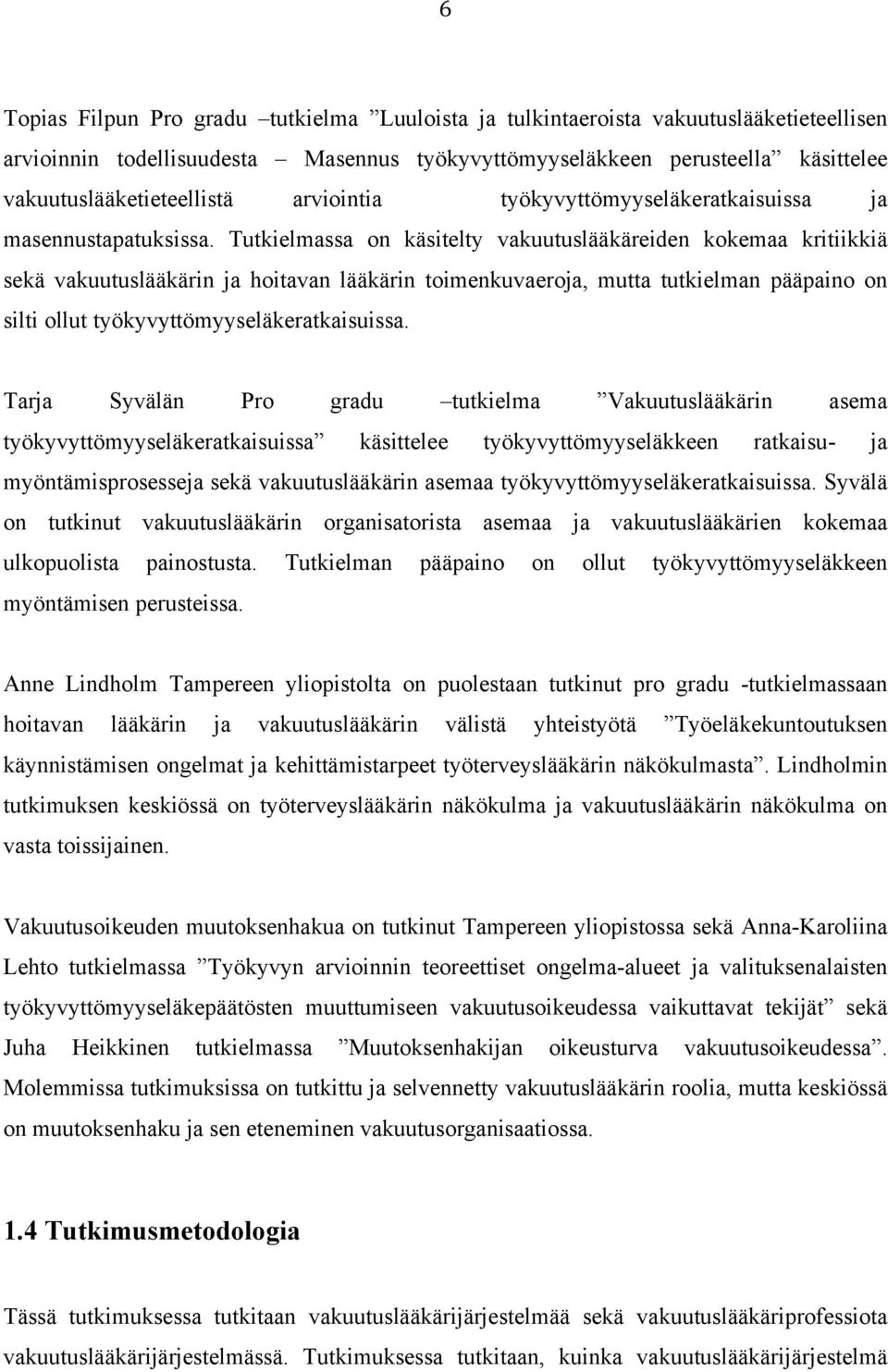 Tutkielmassa on käsitelty vakuutuslääkäreiden kokemaa kritiikkiä sekä vakuutuslääkärin ja hoitavan lääkärin toimenkuvaeroja, mutta tutkielman pääpaino on silti ollut työkyvyttömyyseläkeratkaisuissa.