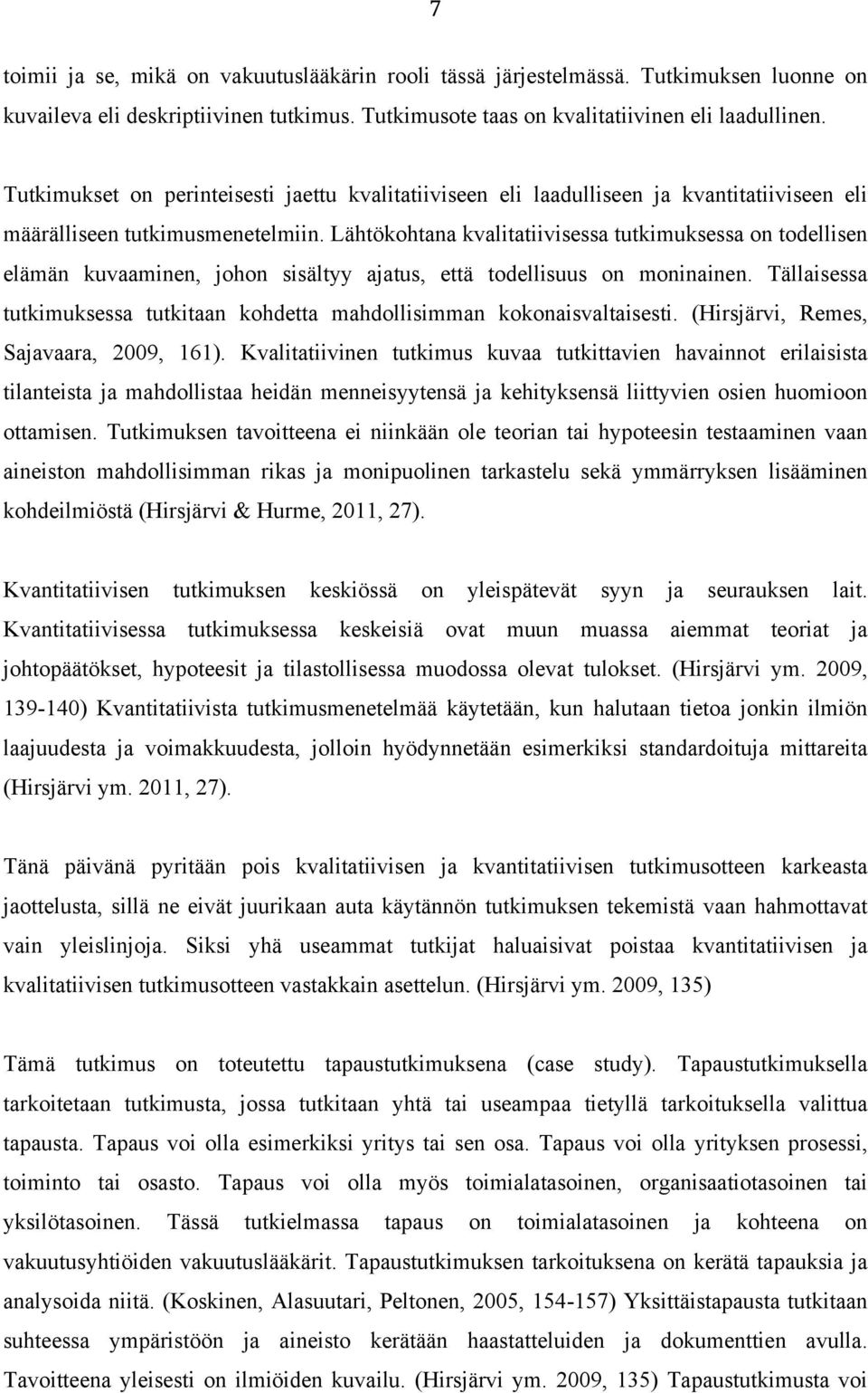 Lähtökohtana kvalitatiivisessa tutkimuksessa on todellisen elämän kuvaaminen, johon sisältyy ajatus, että todellisuus on moninainen.