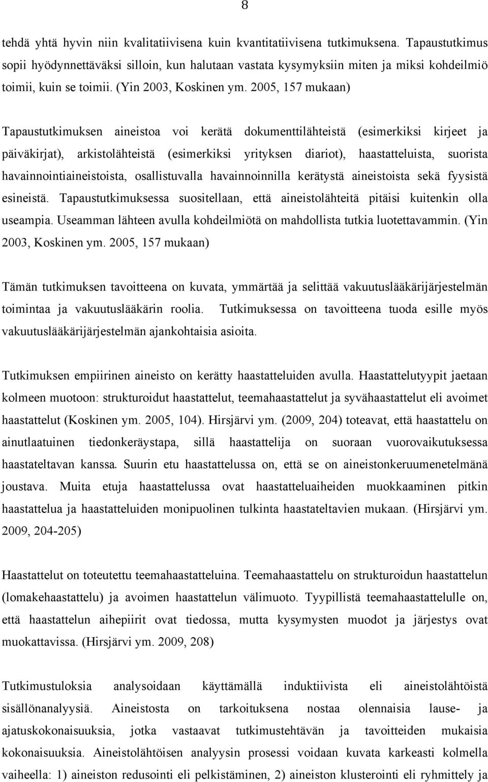 2005, 157 mukaan) Tapaustutkimuksen aineistoa voi kerätä dokumenttilähteistä (esimerkiksi kirjeet ja päiväkirjat), arkistolähteistä (esimerkiksi yrityksen diariot), haastatteluista, suorista