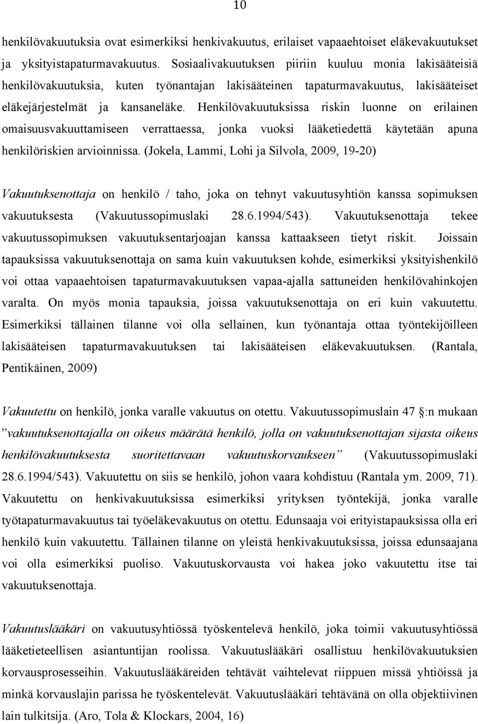 Henkilövakuutuksissa riskin luonne on erilainen omaisuusvakuuttamiseen verrattaessa, jonka vuoksi lääketiedettä käytetään apuna henkilöriskien arvioinnissa.