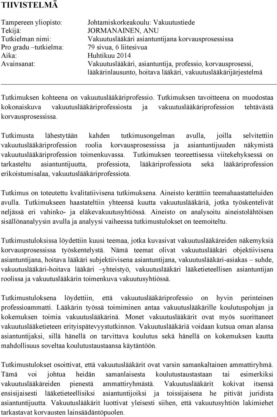 vakuutuslääkäriprofessio. Tutkimuksen tavoitteena on muodostaa kokonaiskuva vakuutuslääkäriprofessiosta ja vakuutuslääkäriprofession tehtävästä korvausprosessissa.