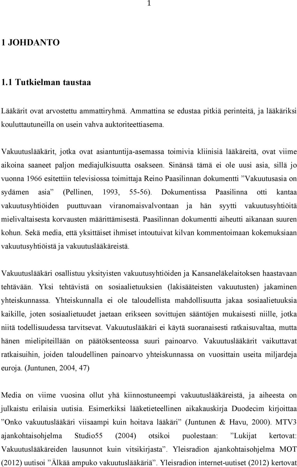 Sinänsä tämä ei ole uusi asia, sillä jo vuonna 1966 esitettiin televisiossa toimittaja Reino Paasilinnan dokumentti Vakuutusasia on sydämen asia (Pellinen, 1993, 55-56).