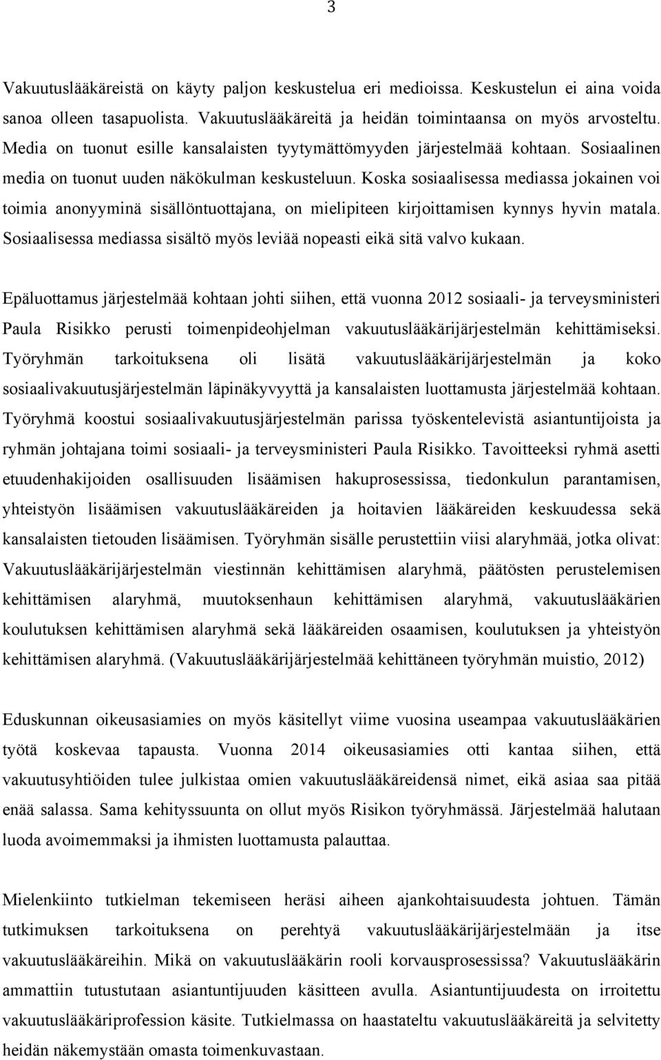 Koska sosiaalisessa mediassa jokainen voi toimia anonyyminä sisällöntuottajana, on mielipiteen kirjoittamisen kynnys hyvin matala.