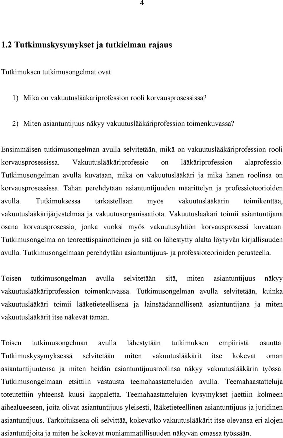 Vakuutuslääkäriprofessio on lääkäriprofession alaprofessio. Tutkimusongelman avulla kuvataan, mikä on vakuutuslääkäri ja mikä hänen roolinsa on korvausprosessissa.