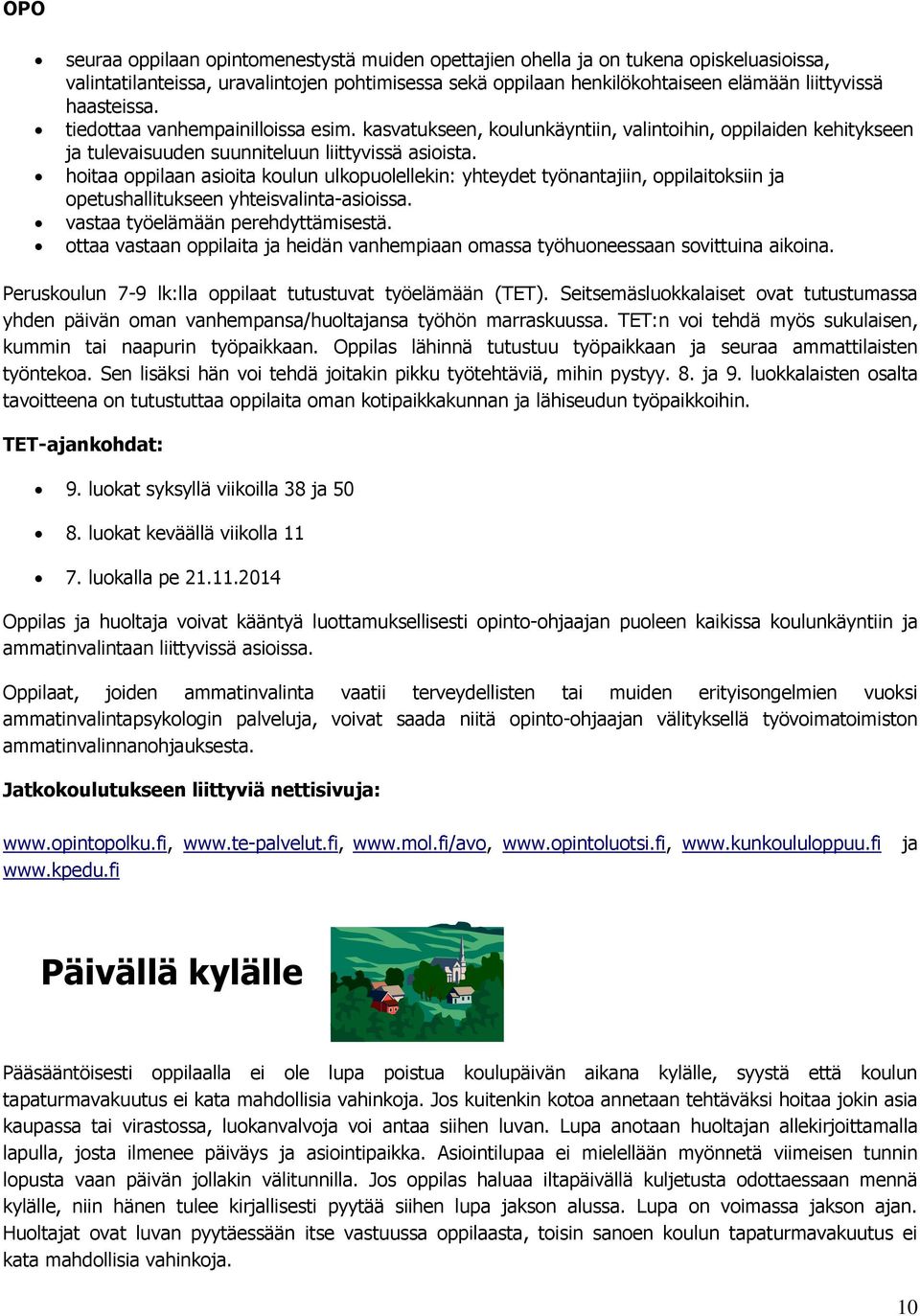 hoitaa oppilaan asioita koulun ulkopuolellekin: yhteydet työnantajiin, oppilaitoksiin ja opetushallitukseen yhteisvalinta-asioissa. vastaa työelämään perehdyttämisestä.