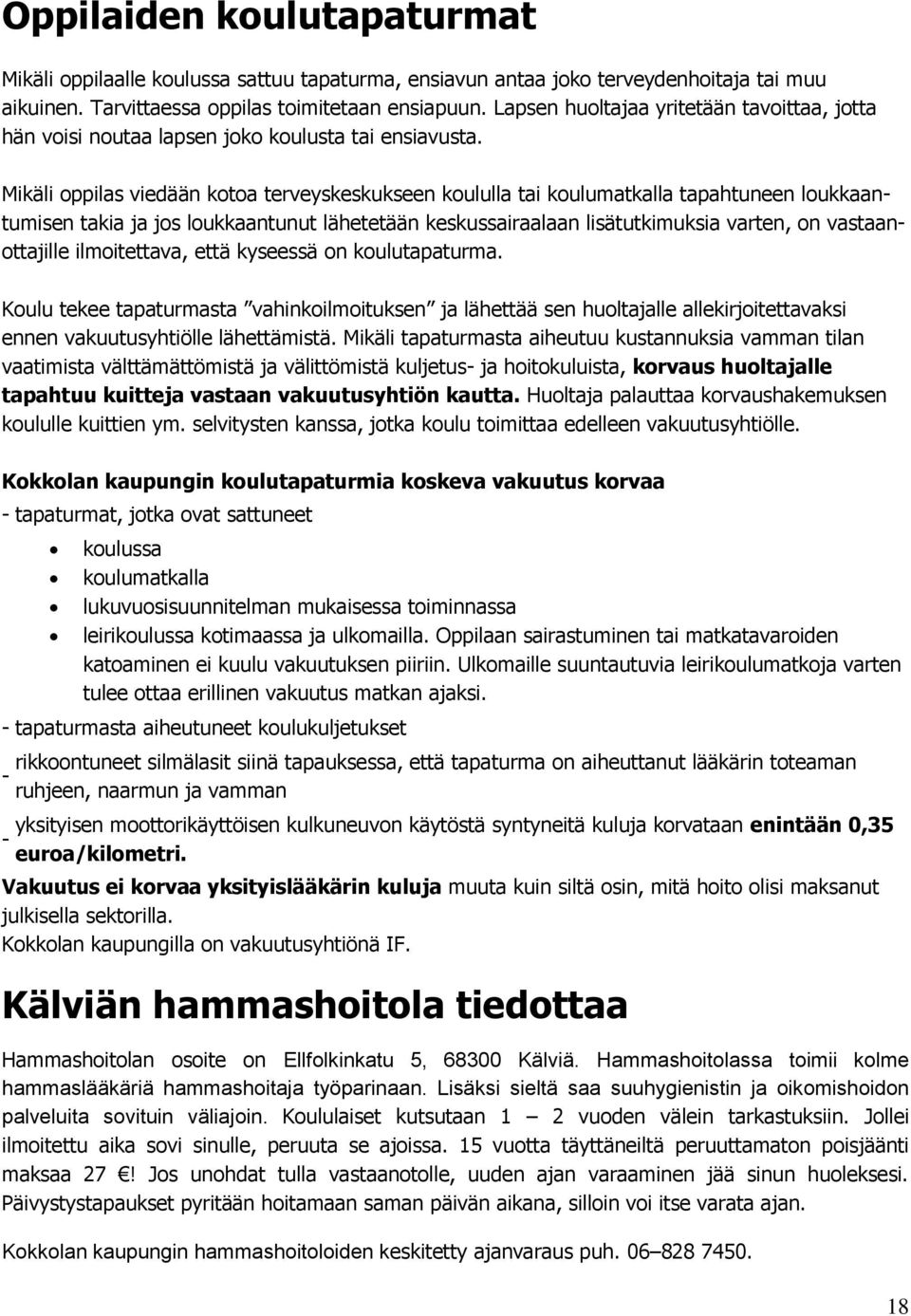 Mikäli oppilas viedään kotoa terveyskeskukseen koululla tai koulumatkalla tapahtuneen loukkaantumisen takia ja jos loukkaantunut lähetetään keskussairaalaan lisätutkimuksia varten, on