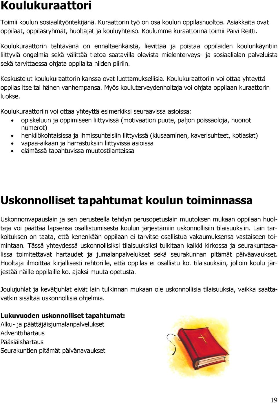 Koulukuraattorin tehtävänä on ennaltaehkäistä, lievittää ja poistaa oppilaiden koulunkäyntiin liittyviä ongelmia sekä välittää tietoa saatavilla olevista mielenterveys- ja sosiaalialan palveluista