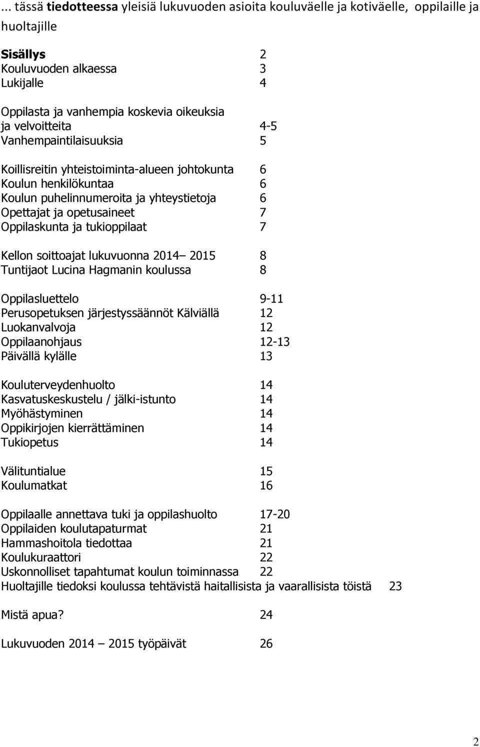 ja tukioppilaat 7 Kellon soittoajat lukuvuonna 2014 2015 8 Tuntijaot Lucina Hagmanin koulussa 8 Oppilasluettelo 9-11 Perusopetuksen järjestyssäännöt Kälviällä 12 Luokanvalvoja 12 Oppilaanohjaus 12-13