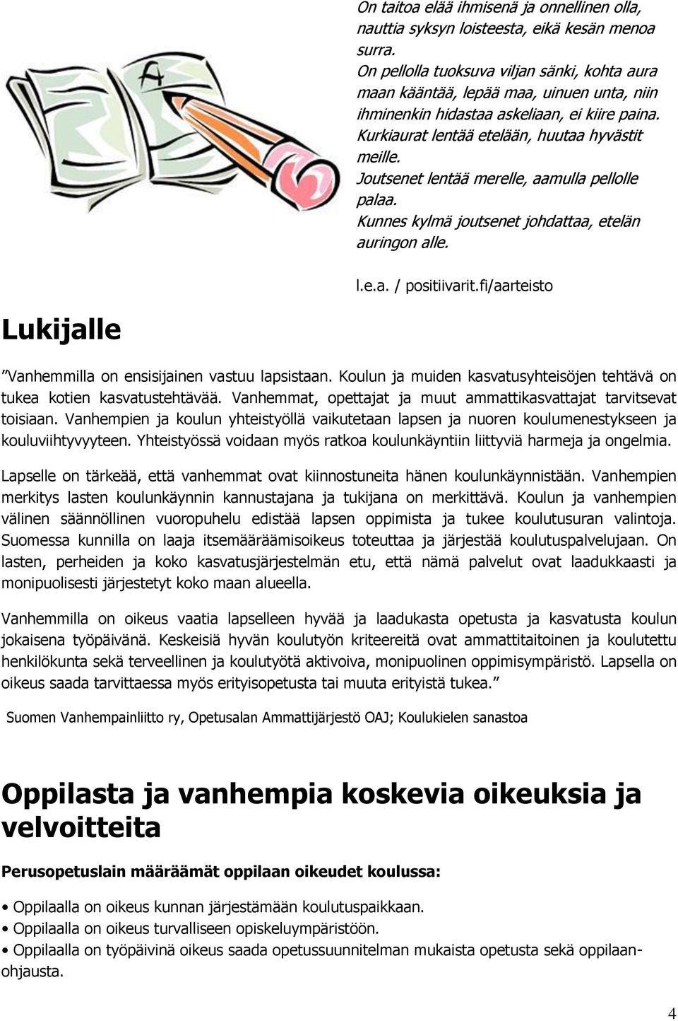 Joutsenet lentää merelle, aamulla pellolle palaa. Kunnes kylmä joutsenet johdattaa, etelän auringon alle. l.e.a. / positiivarit.fi/aarteisto Lukijalle Vanhemmilla on ensisijainen vastuu lapsistaan.