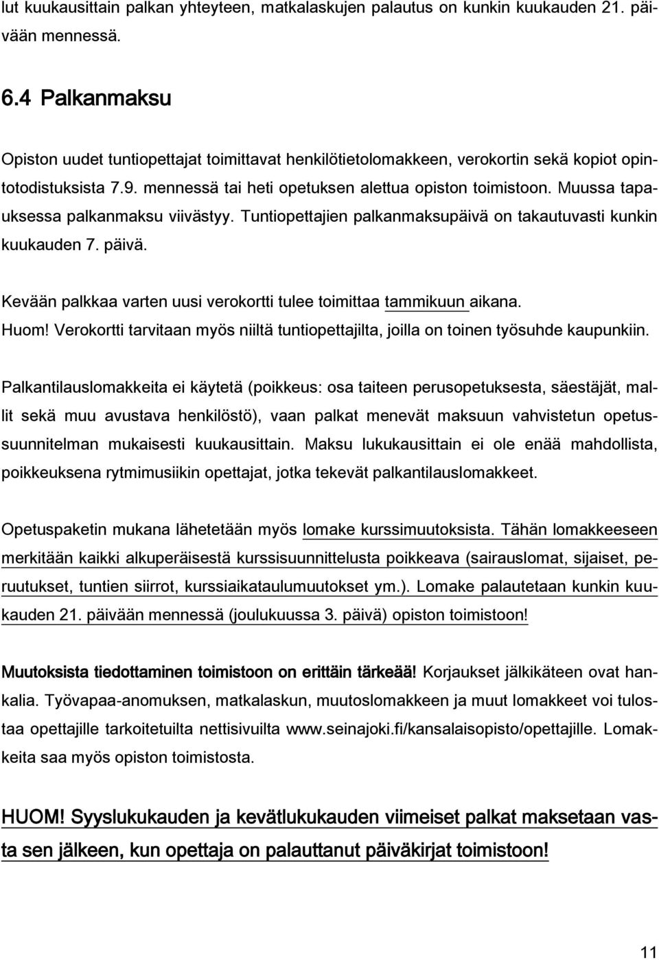 Muussa tapauksessa palkanmaksu viivästyy. Tuntiopettajien palkanmaksupäivä on takautuvasti kunkin kuukauden 7. päivä. Kevään palkkaa varten uusi verokortti tulee toimittaa tammikuun aikana. Huom!