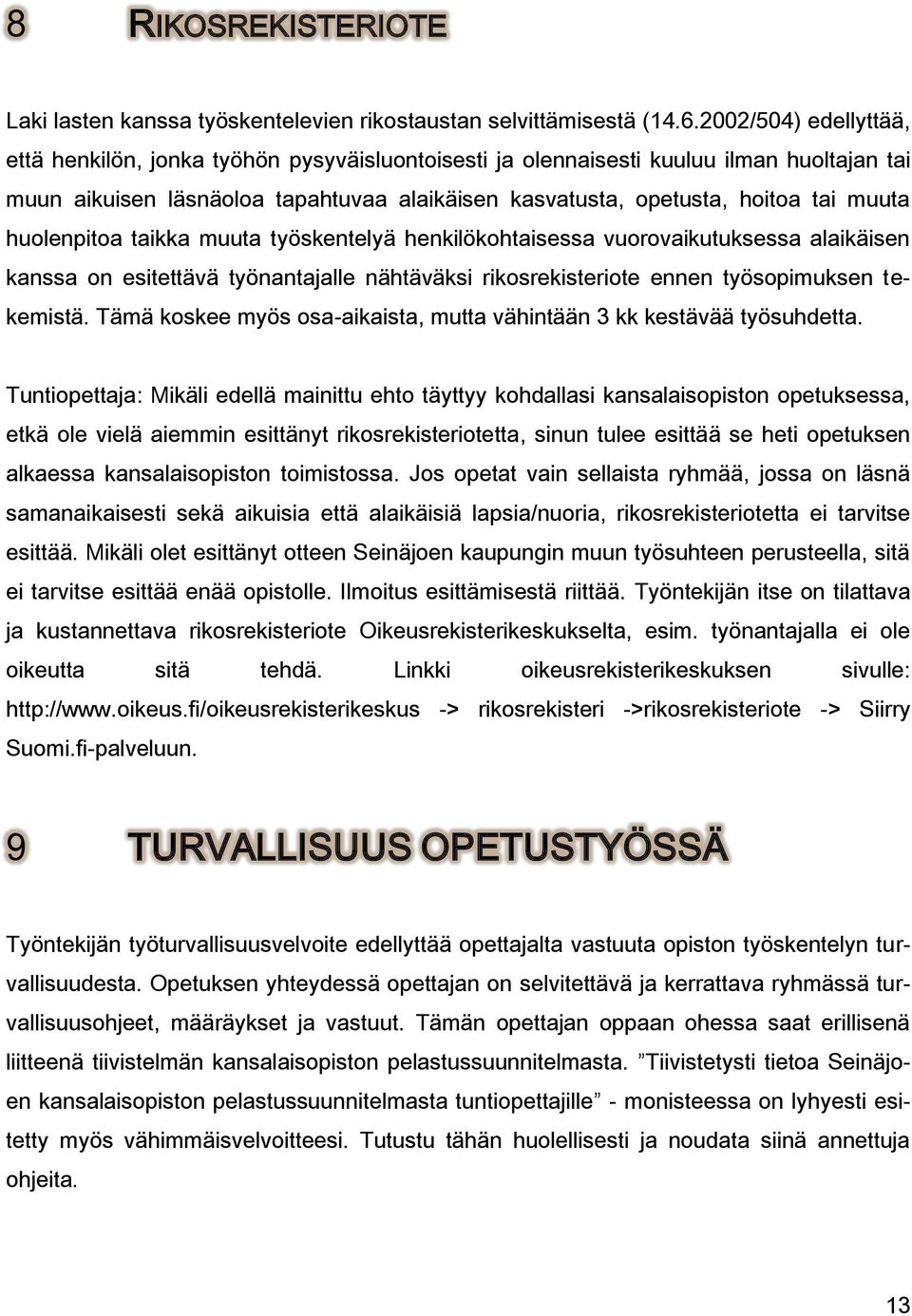 huolenpitoa taikka muuta työskentelyä henkilökohtaisessa vuorovaikutuksessa alaikäisen kanssa on esitettävä työnantajalle nähtäväksi rikosrekisteriote ennen työsopimuksen tekemistä.