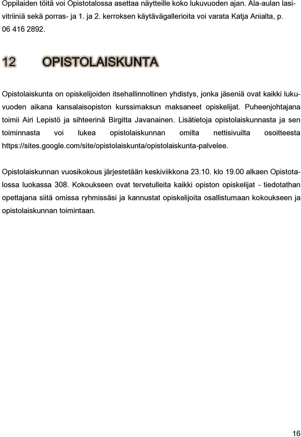 Puheenjohtajana toimii Airi Lepistö ja sihteerinä Birgitta Javanainen. Lisätietoja opistolaiskunnasta ja sen toiminnasta voi lukea opistolaiskunnan omilta nettisivuilta osoitteesta https://sites.