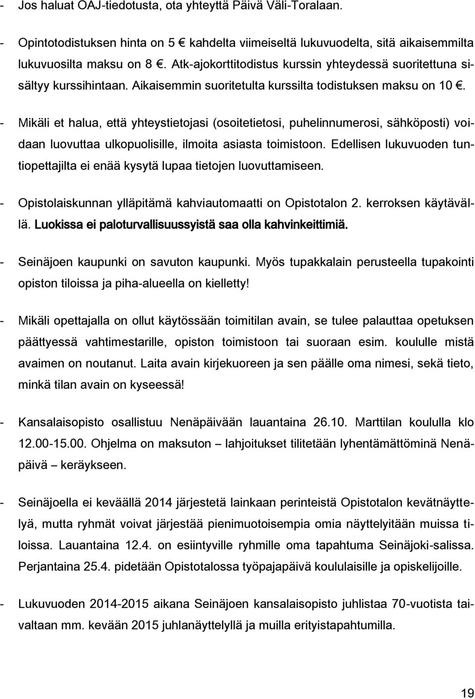 - Mikäli et halua, että yhteystietojasi (osoitetietosi, puhelinnumerosi, sähköposti) voidaan luovuttaa ulkopuolisille, ilmoita asiasta toimistoon.