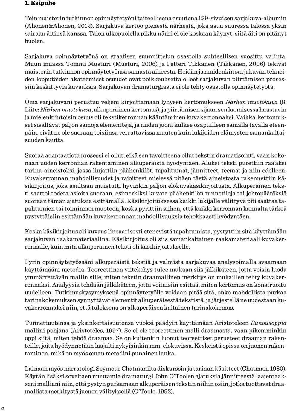 Sarjakuva opinnäytetyönä on graafisen suunnittelun osastolla suhteellisen suosittu valinta.