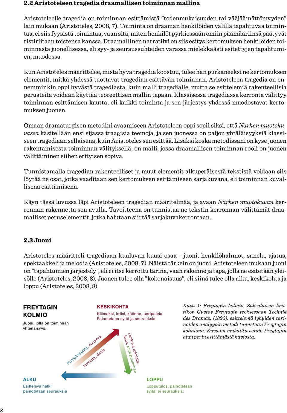 Draamallinen narratiivi on siis esitys kertomuksen henkilöiden toiminnasta juonellisessa, eli syy- ja seuraussuhteiden varassa mielekkäästi esitettyjen tapahtumien, muodossa.