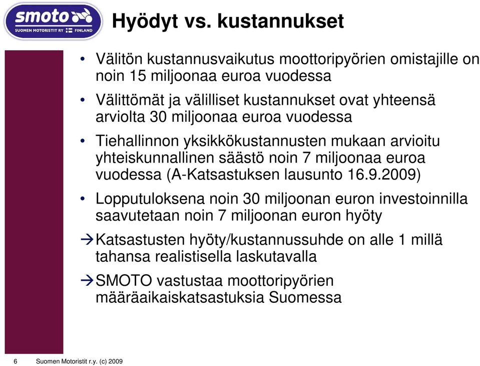 arviolta 30 miljoonaa euroa vuodessa Tiehallinnon yksikkökustannusten mukaan arvioitu yhteiskunnallinen säästö noin 7 miljoonaa euroa vuodessa