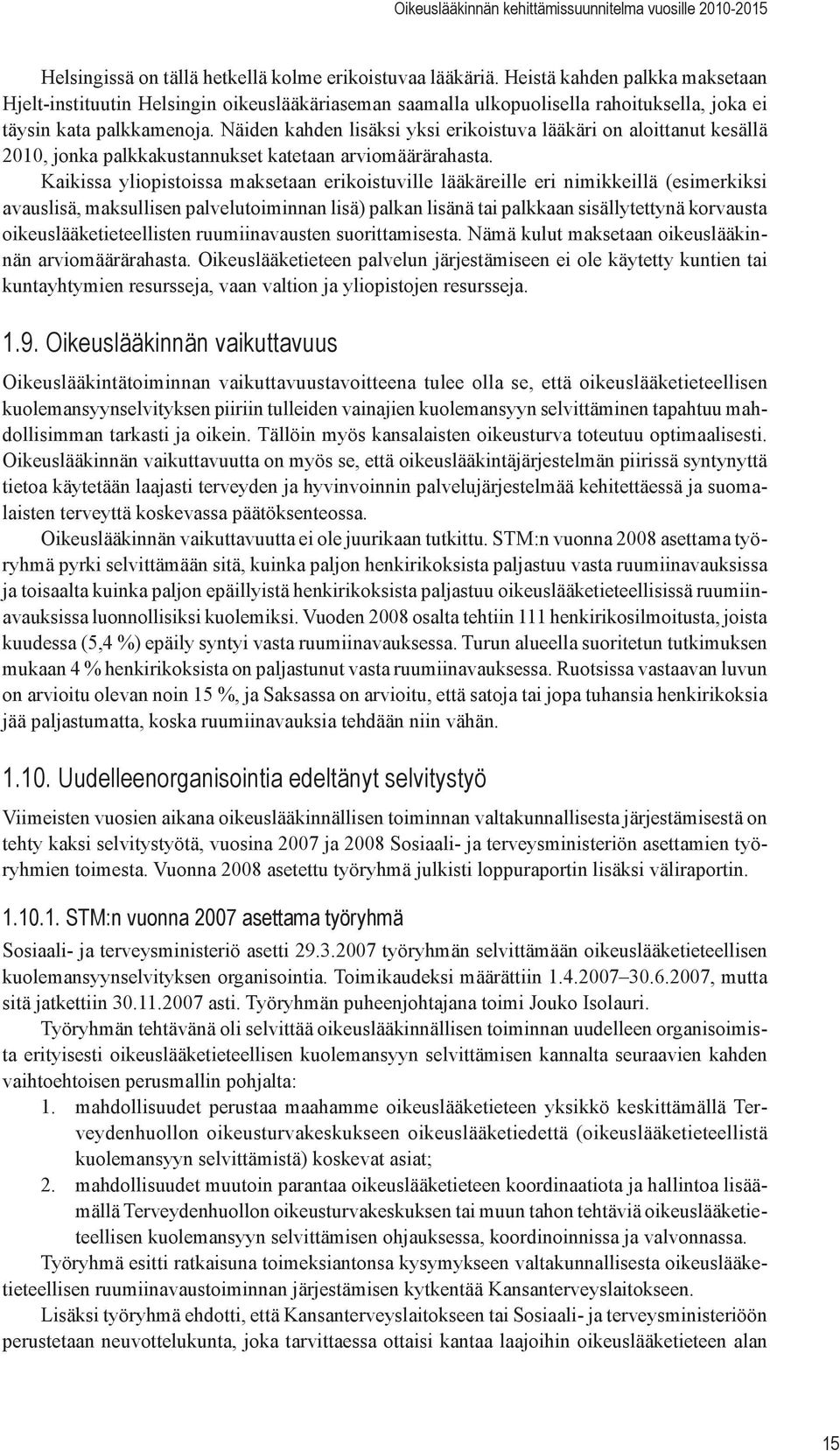 Näiden kahden lisäksi yksi erikoistuva lääkäri on aloittanut kesällä 2010, jonka palkkakustannukset katetaan arviomäärärahasta.