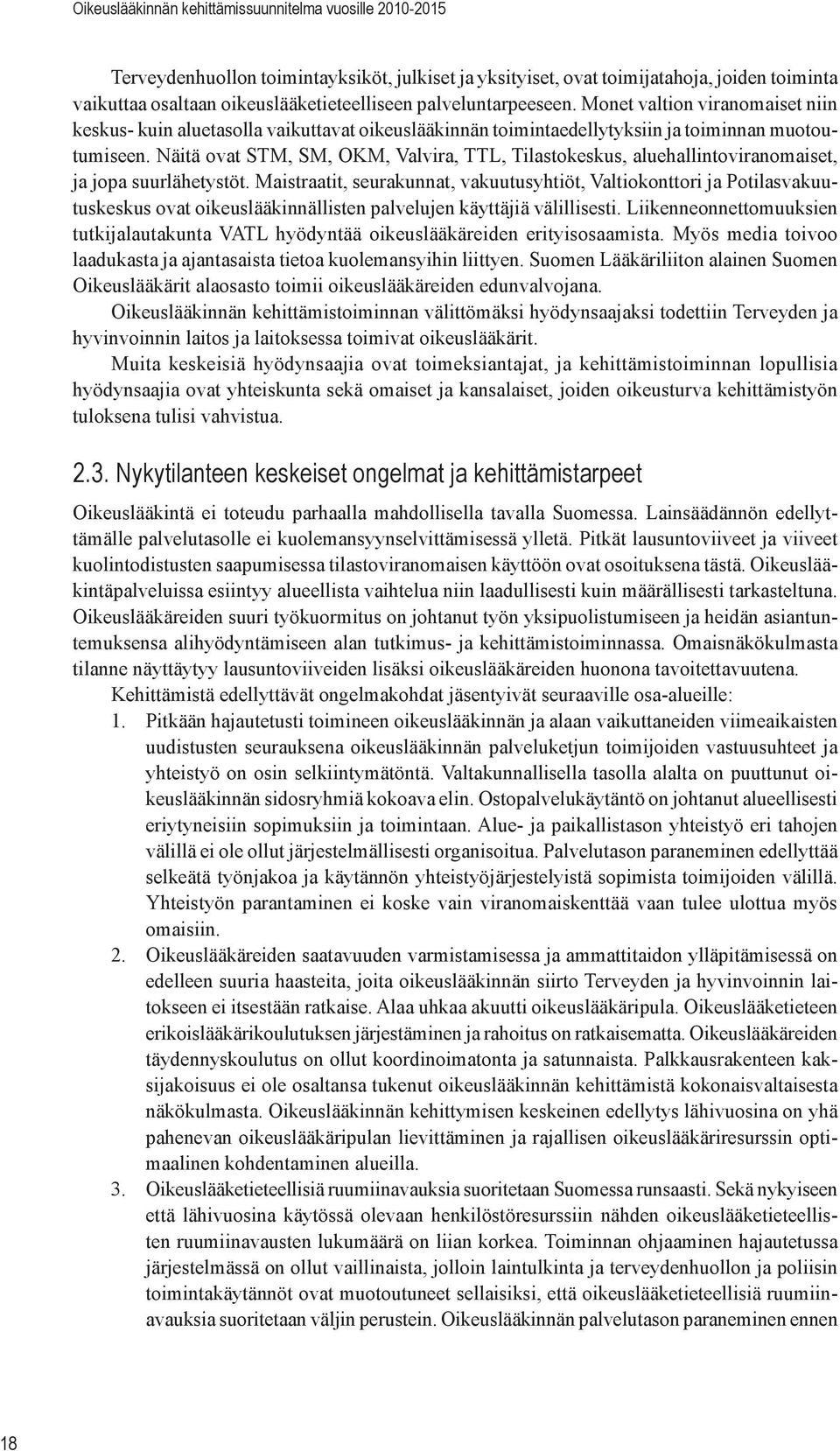 Näitä ovat STM, SM, OKM, Valvira, TTL, Tilastokeskus, aluehallintoviranomaiset, ja jopa suurlähetystöt.