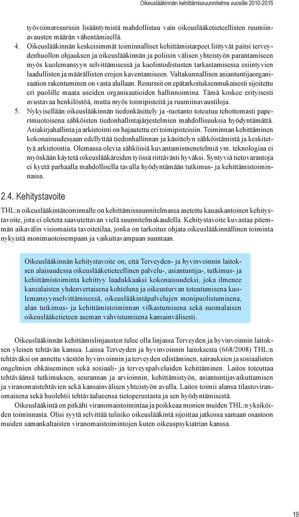 selvittämisessä ja kuolintodistusten tarkastamisessa esiintyvien laadullisten ja määrällisten erojen kaventamiseen. Valtakunnallisen asiantuntijaorganisaation rakentuminen on vasta alullaan.