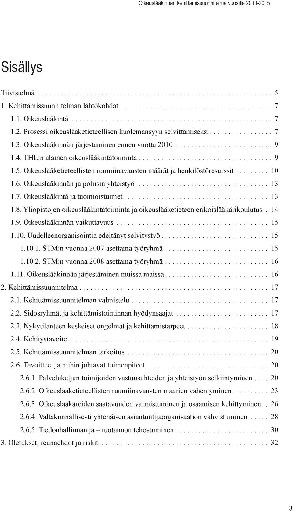 Oikeuslääkinnän ja poliisin yhteistyö 13 1.7. Oikeuslääkintä ja tuomioistuimet 13 1.8. Yliopistojen oikeuslääkintätoiminta ja oikeuslääketieteen erikoislääkärikoulutus 14 1.9.