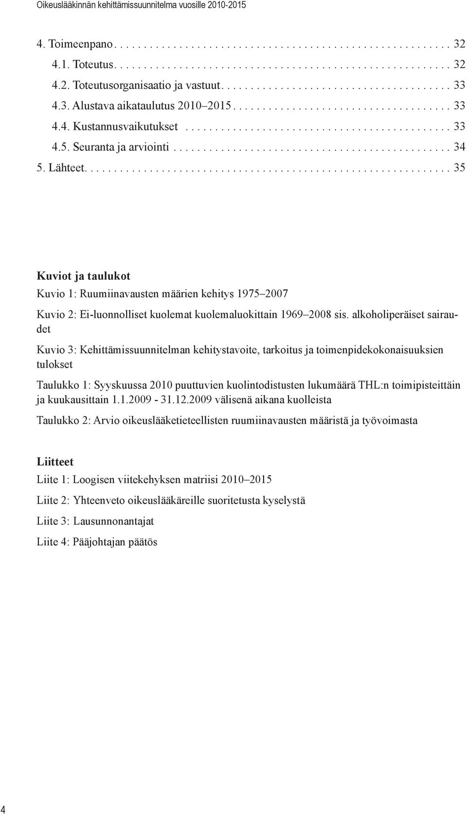 alkoholiperäiset sairaudet Kuvio 3: Kehittämissuunnitelman kehitystavoite, tarkoitus ja toimenpidekokonaisuuksien tulokset Taulukko 1: Syyskuussa 2010 puuttuvien kuolintodistusten lukumäärä THL:n