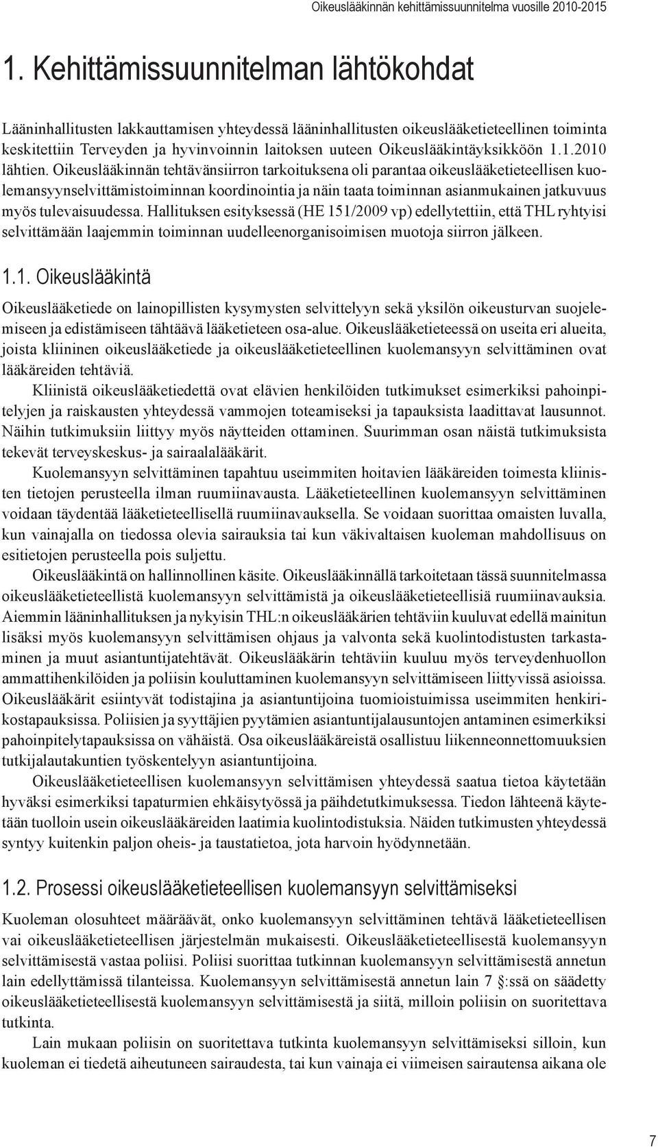 Oikeuslääkinnän tehtävänsiirron tarkoituksena oli parantaa oikeuslääketieteellisen kuolemansyynselvittämistoiminnan koordinointia ja näin taata toiminnan asianmukainen jatkuvuus myös tulevaisuudessa.