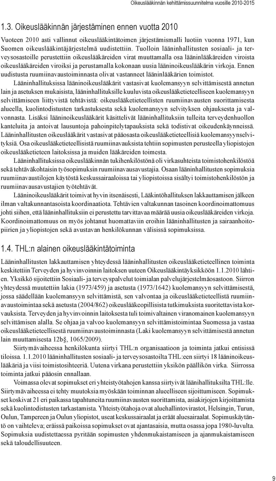 lääninoikeuslääkärin virkoja. Ennen uudistusta ruumiinavaustoiminnasta olivat vastanneet lääninlääkärien toimistot.