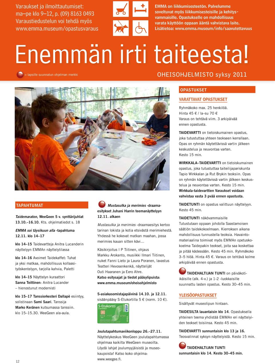 museum/info/saavutettavuus Enemmän irti taiteesta! = lapsille suunnatun ohjelman merkki OHEISOHJELMISTO syksy 2011 TAPAHTUMAT Taidemaraton, WeeGeen 5 v. synttärijuhlat 13.10. 16.10. Kts.