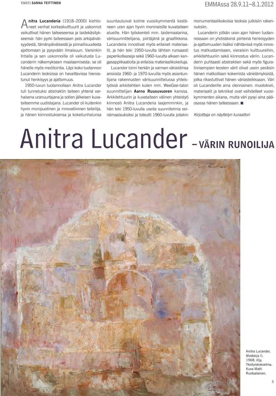 tämänpäiväisestä ja pinnallisuudesta ajattomaan ja pysyvään ilmaisuun. Varsinkin Intialla ja sen uskonnoilla oli vaikutusta Lucanderin näkemykseen maalaamisesta: se oli hänelle myös meditointia.